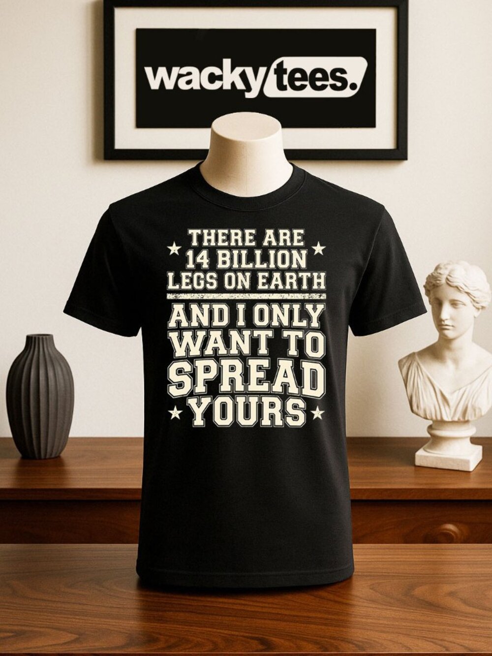 There are 14 billion legs on earth I want to spread Yours Funny Adult Humor Tee